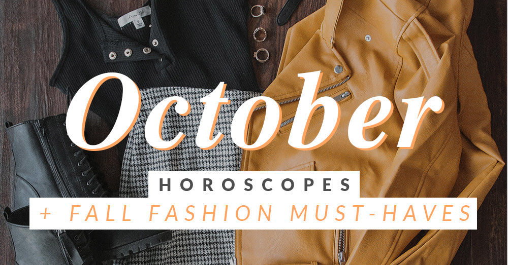 Fall Fashion Must Haves + October Horoscopes!
