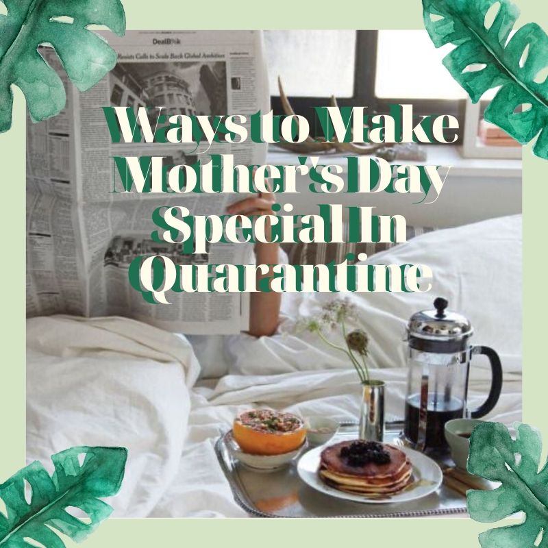 Creative Ways to Make Mother's Day Special In Quarantine | Priceless